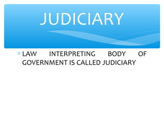 ∗ LAW INTERPRETING BODY OF
GOVERNMENT IS CALLED JUDICIARY
JUDICIARY