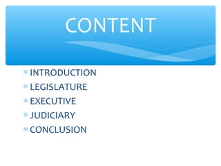 ∗ INTRODUCTION
∗ LEGISLATURE
∗ EXECUTIVE
∗ JUDICIARY
∗ CONCLUSION
CONTENT