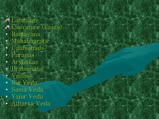 Index Language Literature (Epics) Ramayana Mahabharata Upanishads Puranas Aryankas Brahamans Vedas Rig Veda  Sama Veda  Yajur Veda  Atharva Veda   
