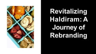 Revitalizing
Haldiram: A
Journey of
Rebranding
 