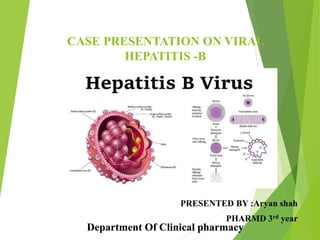 CASE PRESENTATION ON VIRAL
HEPATITIS -B
PRESENTED BY :Aryan shah
PHARMD 3rd year
Department Of Clinical pharmacy
 