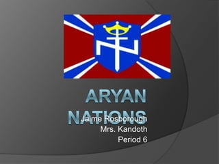 Aryan nations Jaime Rosborough Mrs. Kandoth Period 6 