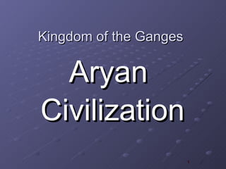 Kingdom of the Ganges

  Aryan
Civilization
                        1
 