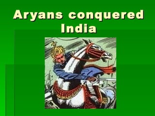 Aryans conquered India 