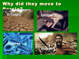 Why did they move to Persia? Drought famine disease invaders
