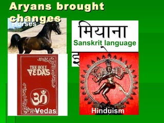 Aryans brought changes Horses Sanskrit language Vedas Hinduism
