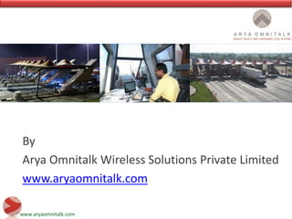 www.aryaomnitalk.com
By
Arya Omnitalk Wireless Solutions Private Limited
www.aryaomnitalk.com
 