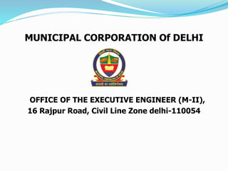 MUNICIPAL CORPORATION Of DELHI
OFFICE OF THE EXECUTIVE ENGINEER (M-II),
16 Rajpur Road, Civil Line Zone delhi-110054
 