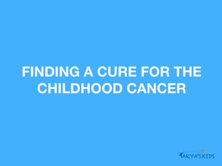 FINDING A CURE FOR THE
  CHILDHOOD CANCER
 