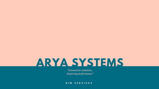 ARYA SYSTEMS"Innovative solutions,
Inspiring performance”
B I M S E R V I C E S
 