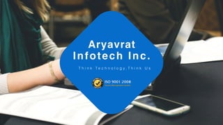 Aryavrat
Infotech Inc.
T h i n k T e c h n o l o g y , T h i n k U s
 