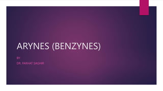ARYNES (BENZYNES)
BY:
DR. FARHAT SAGHIR
 