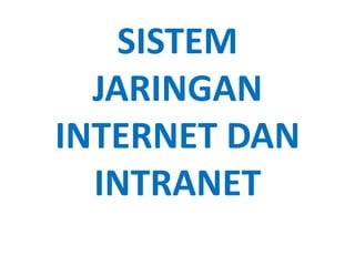 SISTEM
  JARINGAN
INTERNET DAN
  INTRANET
 