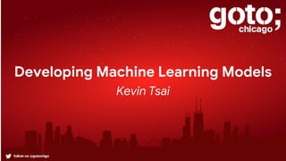 Developing Machine Learning Models
Kevin Tsai
 