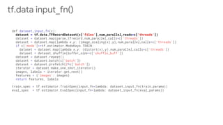 dataset = tf.data.TFRecordDataset(c['files'],num_parallel_reads=c['threads'])
tf.data input_fn()
 