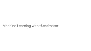 Machine Learning with tf.estimator
 