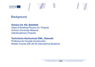 Background
Schüco Int. KG, Bielefeld
Head of Building Physics Int. Projects
Schüco University Network
Interdisciplinary Pr...