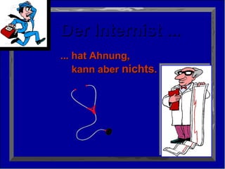 Der Internist ... ... hat Ahnung,   kann aber  nichts . 