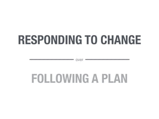 RESPONDING TO CHANGE 
over 
FOLLOWING A PLAN 
 