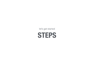 let’s get started 
STEPS 
 
