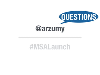 QUESTIONS 
@arzumy 
#MSALaunch 
 