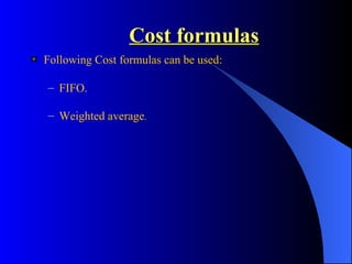 Cost formulas Following Cost formulas can be used: FIFO. Weighted average . 