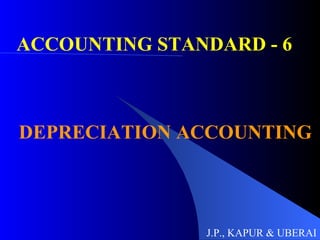 ACCOUNTING STANDARD - 6  DEPRECIATION ACCOUNTING J.P., KAPUR & UBERAI 
