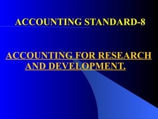 ACCOUNTING STANDARD-8 ACCOUNTING FOR RESEARCH  AND DEVELOPMENT. 