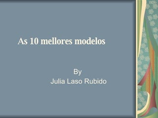 As 10 mellores modelos By  Julia Laso Rubido 