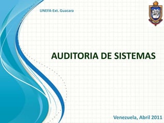 UNEFA-Ext. Guacara AUDITORIA DE SISTEMAS Venezuela, Abril 2011 