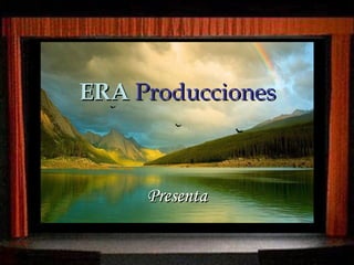 ERA   Producciones Presenta 
