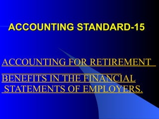 ACCOUNTING STANDARD-15 ACCOUNTING FOR RETIREMENT  BENEFITS IN THE FINANCIAL STATEMENTS OF EMPLOYERS. 