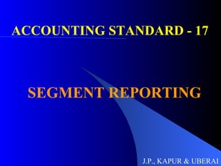 ACCOUNTING STANDARD - 17  SEGMENT REPORTING J.P., KAPUR & UBERAI 
