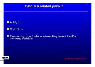 Who is a related party ? Ability to : Control ; or  Exercise significant influence in making financial and/or operating decisions 