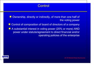 Control Ownership, directly or indirectly, of more than one half of the voting power Control of composition of board of directors of a company A substantial interest in voting power (20% or more) AND power under statute/agreement to direct financial and/or operating policies of the enterprise 