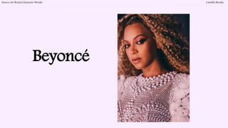 Beyoncé
Source for Brand Character Words Camille Brooks
 