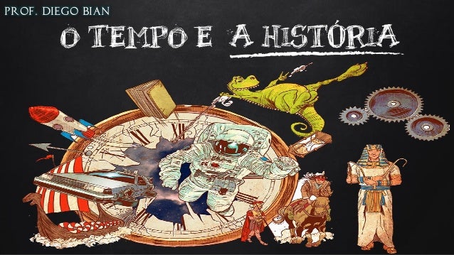 O TEMPO E A HISTÓRIA
PROF. DIEGO BIAN
 