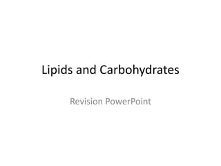 Lipids and Carbohydrates
Revision PowerPoint
 