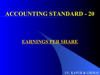 ACCOUNTING STANDARD - 20 EARNINGS PER SHARE J.P., KAPUR & UBERAI 