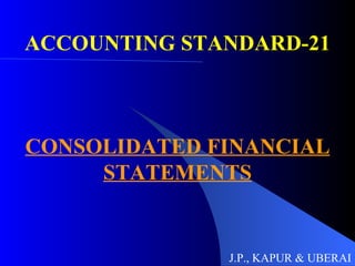 ACCOUNTING STANDARD-21 CONSOLIDATED FINANCIAL STATEMENTS J.P., KAPUR & UBERAI 