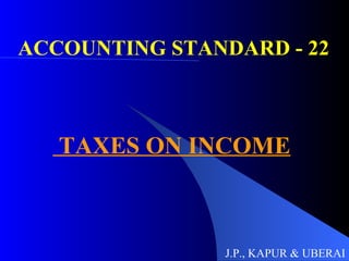 ACCOUNTING STANDARD - 22 TAXES ON INCOME J.P., KAPUR & UBERAI 