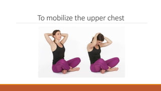 To mobilize the upper chest
 