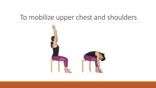 To mobilize upper chest and shoulders
 