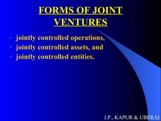 FORMS OF JOINT VENTURES jointly controlled operations,  jointly controlled assets, and  jointly controlled entities.  J.P., KAPUR & UBERAI 