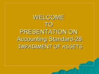 WELCOME  TO  PRESENTATION ON  Accounting Standard-28   IMPAIRMENT OF ASSETS 