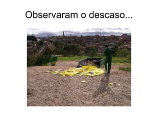 Observaram o descaso... 