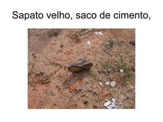 Sapato velho, saco de cimento, 
