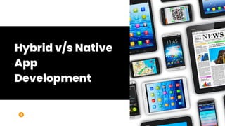 Hybrid v/s Native
App
Development
 