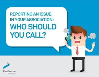 REPORTING AN ISSUE
IN YOUR ASSOCIATION:
WHO SHOULD
YOU CALL?
 