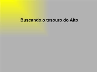 Buscando o tesouro do Alto 